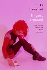 Fingers Crossed: How Music Saved Me from Succes - Miki Berenyi, Nine Eight Books