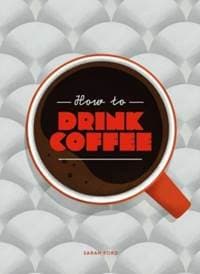 How to Drink Coffee - Sarah Ford, Thames & Hudson 1