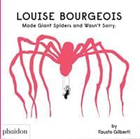 Louise Bourgeois Made Giant Spiders and Wasn't Sorry. - Fausto Gilberti, Phaidon Press Ltd