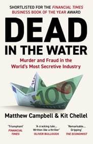 Dead in the Water : Murder and Fraud in the Worlds Most Secretive Industry - Matthew Campbell, Kit Chellel, Atlantic Books