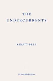 The Undercurrents - Kirsty Bell, Fitzcarraldo Editions 1