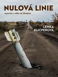 Nulová linie – Reportáž z Ukrajiny - Klicperová Lenka 1