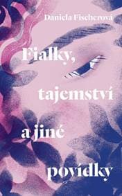 Fialky, tajemství a jiné povídky - Fischerová Daniela 1