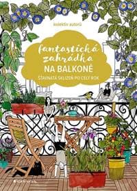 Fantastická zahrádka na balkoně - Šťavnatá sklizeň po celý rok - Kolektív