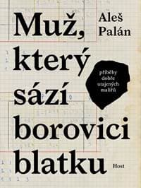 Muž, který sází borovici blatku - Příběhy dobře utajených malířů - Palán Aleš