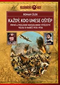 Každý, kdo unese oštěp - První a poslední Mussoliniho vítězství, válka o Habeš 1935-1936 - Cílek Roman 1