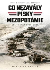 Co nezavály písky Mezopotámie - Češi a Irák 1990–2020 - Belica Miroslav