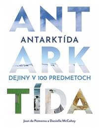 Antarktída: Dejiny v 100 predmetoch - de Pomereu, Daniella McCahey Jean