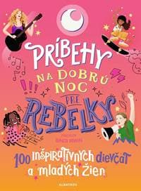 Príbehy na dobrú noc pre rebelky: 100 inšpiratívnych dievčat a mladých žien - Kolektív autorov
