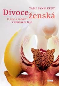 Divoce ženská - O síle a radosti v ženském těle - Kent Tami Lynn 1