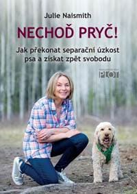 Nechoď pryč! - Jak překonat separační úzkost psa a získat zpět svobodu - Naismith Julie