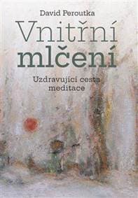 Vnitřní mlčení - Uzdravující cesta meditace - Peroutka David