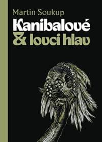 Kanibalové & lovci hlav - Papuánci představ a skutečností - Soukup Martin 1