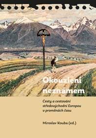 Okouzleni neznámem - Cesty a cestování středovýchodní Evropou v proměnách času - Kouba Miroslav