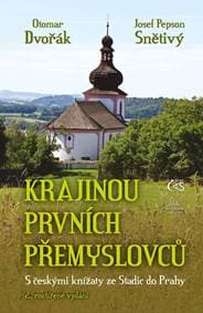 Krajinou prvních Přemyslovců - S českými knížaty ze Stadic do Prahy - Dvořák, Pepson Josef Snětivý Otomar