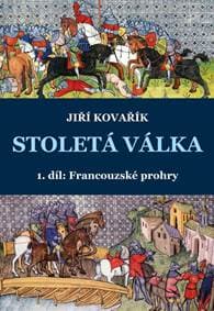 Stoletá válka 1. díl: Francouzské prohry - Kovařík Jiří