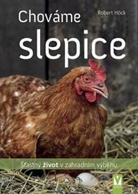 Chováme slepice - šťastný život v zahradním výběhu - Höck Robert