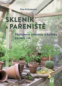 Skleník a pařeniště – pěstujeme zeleninu a bylinky po celý rok - Schumann Eva