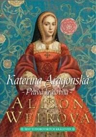 Kateřina Aragonská: Pravá královna - Weirová Alison 1