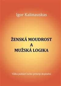 Ženská moudrost a mužská logika - Igor Kalinauskas, Dana Drábiková Lenčešová