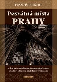 Posvátná místa Prahy - Dějiny a popsání chrámů, kaplí, posvátných soch a klášterů v hlavním městě Království českého - Ekert František
