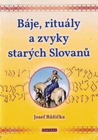 Báje, rituály a zvyky starých Slovanů - Josef Růžička 1