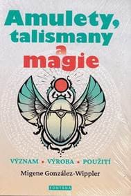 Amulety, talismany a magie - Význam, výroba, použití - González-Wipplerová Migene