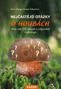 Nejčastější otázky o houbách - Více než 100 otázek a odpovědí mykologů - Björn, Katrin Gilbertová Wergen