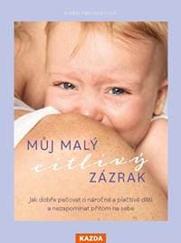 Můj malý citlivý zázrak - Jak dobře pečovat o náročné a plačtivé děti a nezapomínat přitom na sebe - Theunertová Marei