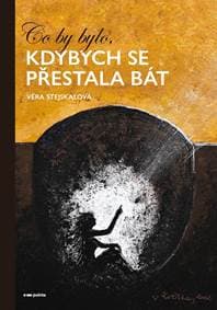 Co by bylo, kdybych se přestala bát - Věra Stejskalová 1