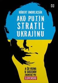 Ako Putin stratil Ukrajinu - Róbert Ondrejcsák