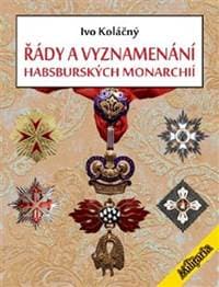 Řády a vyznamenání habsburských monarchií - Ivan Koláčný 1