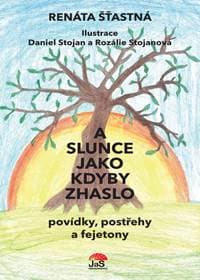 A slunce jako kdyby zhaslo - povídky, postřehy a fejetony - Šťastná Renáta 1