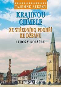 Tajemné stezky - Krajinou chmele ze středního Poohří ke Džbánu - Koláček Luboš Y.