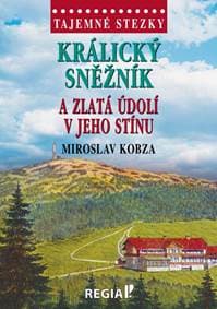 Tajemné stezky - Králický Sněžník a zlatá údolí v jeho stínu - Kobza Miroslav