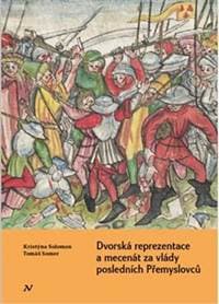 Dvorská reprezentace a mecenát za vlády posledních Přemyslovců - Kristýna Solomonová, Tomáš Somer 1