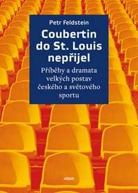 Coubertin do St. Louis nepřijel - Příběhy a dramata velkých postav českého a světového sportu - Feldstein Petr