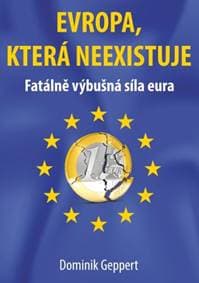 Evropa, která neexistuje - Fatálně výbušná síla eura - Dominik Geppert 1