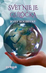 Svet nie je guľôčka - Kolibecký Jozef 1