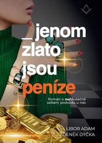 Jenom zlato jsou peníze - Skutečný příběh neskutečně velkého podvodu u nás - Adam, Zdeněk Dýčka Libor