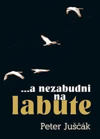 ...a nezabudni na labute - Peter Juščák
