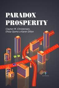 Paradox prosperity - Clayton M. Christensen, Efosa Ojomo, Karen Dillon 1