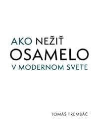 Ako nežiť osamelo v modernom svete - Tomáš Trembáč
