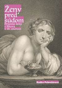 Ženy pred súdom. Hriešne ženy z Abova v 18. storočí. - Palenčárová Radka