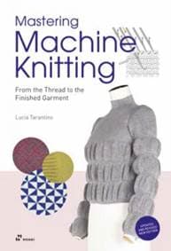 Mastering Machine Knitting: From the Thread to the Finished Garment - Lucia Consiglia Tarantino, Hoaki