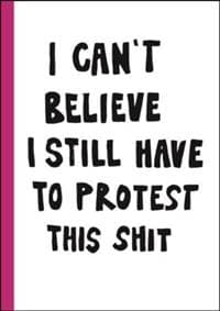 I can't believe I still have to protest this shit - autor neuvedený 1