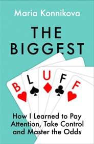 The Biggest Bluff: How I Learned To Pay Attention, Master Myself, And Win - Maria Konnikova, HarperCollins Publishers 1