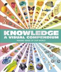 Knowledge A Visual Compendium - DK, Dorling Kindersley Ltd