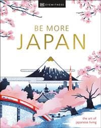 Be More Japan - DK Eyewitness, Dorling Kindersley Ltd