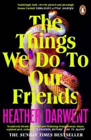 The Things We Do To Our Friends - Heather Darwent, Penguin Books